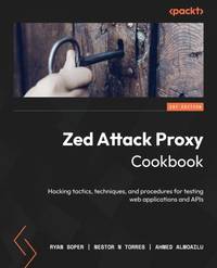 Zed Attack Proxy Cookbook: Hacking tactics, techniques, and procedures for testing web...