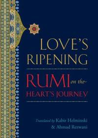 Love's Ripening : Rumi on the Heart's Journey