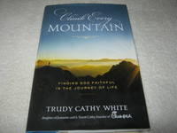 Climb Every Mountain: Finding God Faithful In the Journey Of Life by Trudy Cathy White - 2019