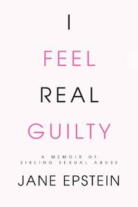 I Feel Real Guilty: A Memoir of Sibling Sexual Abuse