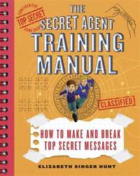 The Secret Agent Training Manual : How to Make and Break Top Secret Messages: a Companion to the...