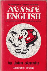 Aussie English: An Explanation of the Australian Idiom by O&#39;Grady, John (Nino Culotta) - 1973