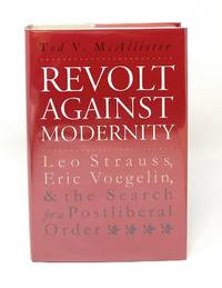 Revolt Against Modernity: Leo Strauss, Eric Voegelin, and the Search for a Postliberal Order