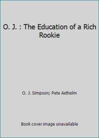 O. J. : The Education of a Rich Rookie by O. J. Simpson; Pete Axthelm - 1970