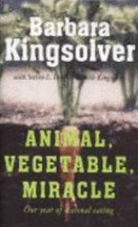 Animal, Vegetable, Miracle: Our Year of Seasonal Eating by Kingsolver, Barbara - 2007