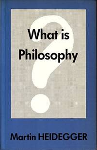 What is Philosophy? (Was is das ? die Philosophie?) by Martin Heidegger