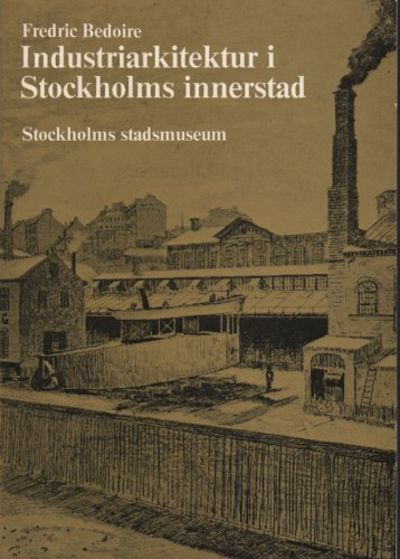INDUSTRIARKITEKTUR I STOCKHOLMS INNERSTAD.