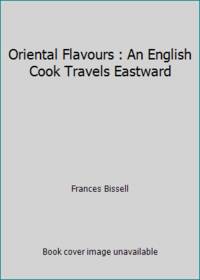 image of Oriental Flavours : An English Cook Travels Eastward