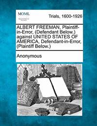 Albert Freeman, Plaintiff-In-Error, (Defendant Below.) Against United States of America,...