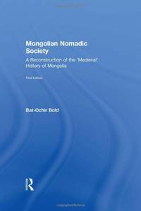 Mongolian Nomadic Society: A Reconstruction of the 'Medieval' History of Mongolia
