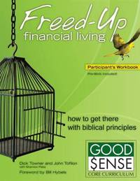 Freed-Up Financial Living Participant's Workbook : How to Get There Using Biblical Principles