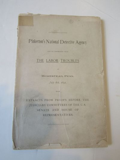 Pinkerton's National Detective Agency and its Connection with The Labor Troubles at Homestead, Penn., July 6th, 1892