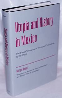 image of Utopia and History in Mexico; The First Chroniclers of Mexican Civilization (1520-1569) Translated by Bernard R. Ortiz de Montellano and Thelma Ortiz de Montellano