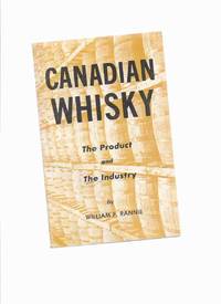 Canadian Whisky:  The Product and the Industry -by William F Rannie ( Whiskey )( History / Canada / Distillers / Distilleries / Alcohol ) by Rannie, William F - 1976