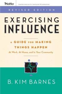 Exercising Influence: A Guide For Making Things Happen at Work, at Home, and in Your Community