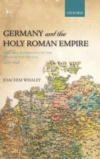 Germany and the Holy Roman Empire, Volume 1: Maximilian I to the Peace of Westphalia, 1490-1648