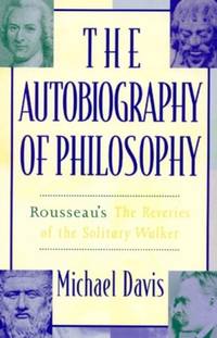 Autobiography of Philosophy : Rousseau's The Reveries of the Solitary Walker