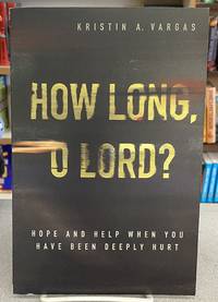 How Long, O Lord?: Hope and Help When You Have Been Deeply Hurt by Kristin A. Vargas - 2018