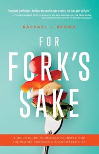 For Fork's Sake: A Quick Guide to Healing Yourself and the Planet Through a Plant-Based Diet