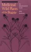 Medicinal Wild Plants of the Prairie: An Ethnobotanical Guide by Kelly Kindscher - 1992-01-06