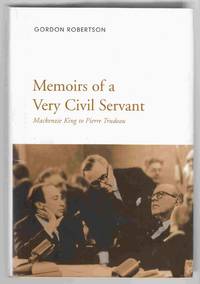 Memoirs of a Very Civil Servant Mackenzie King to Pierre Trudeau