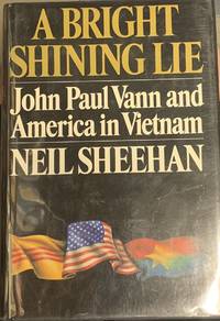 A Bright Shining Lie: John Paul Vann and America in Vietnam by Sheehan, Neil - 1988