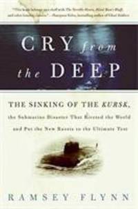 Cry from the Deep : The Sinking of the Kursk, the Submarine Disaster That Riveted the World and...