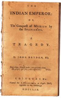 The Indian Emperor: Or, The Conquest of Mexico by the Spaniards. A Tragedy