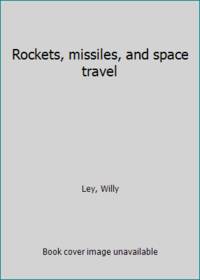 Rockets, missiles, and space travel by Ley, Willy - 1958