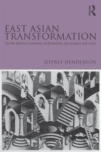 East Asian Transformation : On the Political Economy of Dynamism, Governance and Crisis