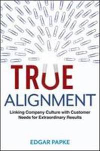 True Alignment: Linking Company Culture with Customer Needs for Extraordinary Results