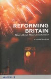 Reforming Britain: New Labour, New Constitution? by John Morrison - 2001-01-01