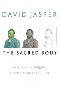The Sacred Body: Asceticism in Religion, Literature, Art, and Culture