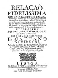 Relaçaõ fidelissima dos execrandos estragos, e sacrilegos roubos, que os Gregos cismaticos fizeraõ no Santissimo Sepulchro de N. Senhor Jesus Christo em Jerusalem, e da perseguiçaõ, que padeceraõ os Religiosos Menores da Observancia de N.P.S. Francisco, guardas e defensores dos Lugares Santos, na quella barba invazaõ do dia 2. de Abril de 1757. Offerecida aos devotos, e bemfeitores da mesma Terra Santa by Caetano da PIEDADE - 1758 - from Judith Hodgson Antiquarian Books (SKU: 1388)