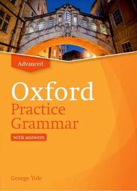 Oxford Practice Grammar: Advanced: with Key: The right balance of English grammar explanation and practice for your language level by Yule, George