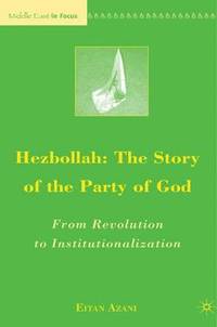 Hezbollah: The Story of the Party of God: From Revolution to Institutionalization