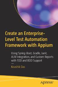 Create an Enterprise-Level Test Automation Framework with Appium : Using Spring-Boot, Gradle,...