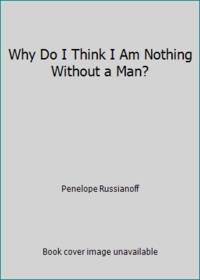 Why Do I Think I Am Nothing Without a Man?