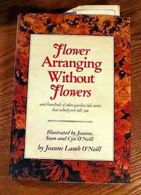 Flower Arranging Without Flowers: And Hundreds of Other Garden Club Secrets That Nobody Ever Tells You.