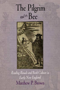 The Pilgrim and the Bee: Reading Rituals and Book Culture in Early New England