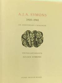 A J A Symons 1900-1941: An Anniversary Catalogue by A. J. A. Symons & Julian Symons - 1991