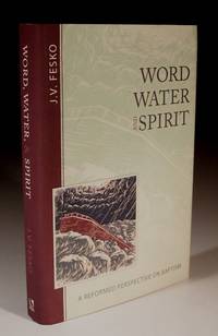 Word, Water and Spirit - a Reformed Perspective on Baptism