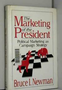 The Marketing of the President: Political Marketing As Campaign Strategy