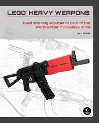 LEGO Heavy Weapons : Build Working Replicas of Four of the World's Most Impressive Guns