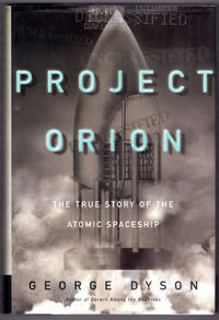 Project Orion: The True Story of the Atomic Spaceship by George Dyson - 2002-04-16