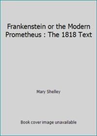 Frankenstein or the Modern Prometheus : The 1818 Text