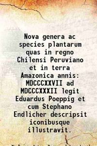 Nova genera ac species plantarum quas in regno Chilensi Peruviano et in terra Amazonica annis MDCCCXXVII ad MDCCCXXXII legit Eduardus Poeppig et cum Stephano Endlicher descripsit iconibusque illustravit. 1835 [Hardcover] by M. Bauer, Anton. Bogner, Istvan Laszlo Endlicher - 2016