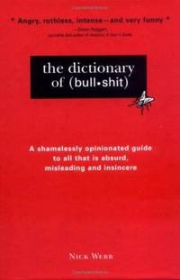 The Dictionary of Bullshit : A Shamelessly Opinionated Guide to All That Is Absurd, Misleading...
