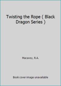 Twisting the Rope ( Black Dragon Series ) by Macavoy, R.A - 1986