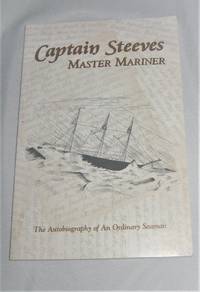 Captain Steeves Master Mariner: The Autobiography of An Ordinary Seaman